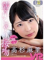 女子校生❤高杉麻里|【VR】濡れちゃう接吻 高杉麻里2wpvr00135