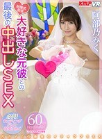 中出し❤阿部乃みく|【VR】結婚式前夜、大好きな元彼との最後の中出しSEX 阿部乃みく84kmvr00783