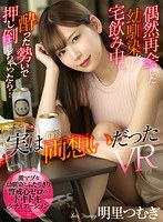 中出し❤明里つむぎ|【VR】偶然再会した幼馴染と宅飲み中に、酔った勢いで押し倒しちゃったら…実は両想いだったVR 明里つむぎatvr00022