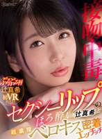 フェラ❤辻真希|【VR】【接吻中毒】セクシーリップのほろ酔い辻真希と超濃厚ベロキス密着エッチッチkavr00219