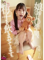 近親相姦❤冬愛ことね|娘（18）に○年間、精子を飲ませてます。 冬愛ことねdvrt00076
