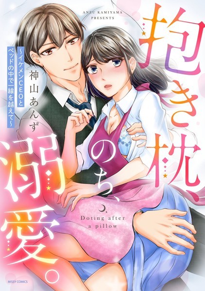 神山あんず|抱き枕、のち、溺愛。 〜イケメンCEOとベッドの中で一線を越えて〜❤単行本【】