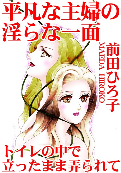 前田ひろ子|平凡な主婦の淫らな一面 トイレの中で立ったまま弄られて❤単行本【】