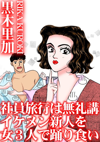 黒木里加|社員旅行は無礼講 イケメン新人を女3人で踊り食い❤単行本【】