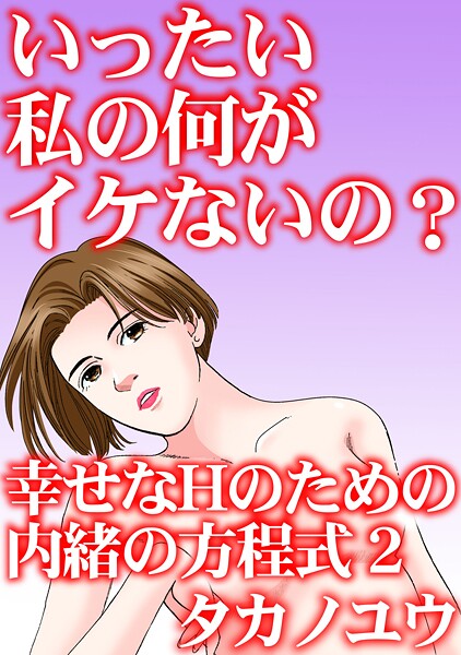 タカノユウ|いったい私の何がイケないの？ 幸せなHのための内緒の方程式❤単行本【】