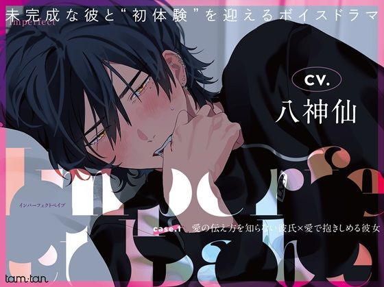 |Imperfect Babe case.1 愛の伝え方を知らない彼氏×愛で抱きしめる彼女❤クンニ【tam＊tan】