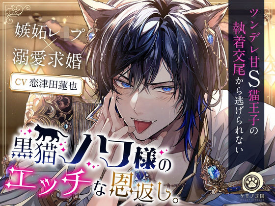 |黒猫ノワ様のエッチな恩返し。〜ツンデレ甘S猫王子の執着交尾から逃げられない【嫉妬レ●プ×溺愛求婚】❤全年齢向け【ケモノ王国】