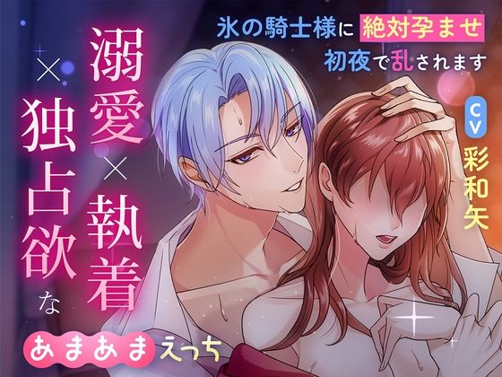 |溺愛×執着×独占欲なあまあまえっちの執着婚〜氷の騎士様の絶対孕ませ初夜で乱されます〜❤中出し【ペロリズム】