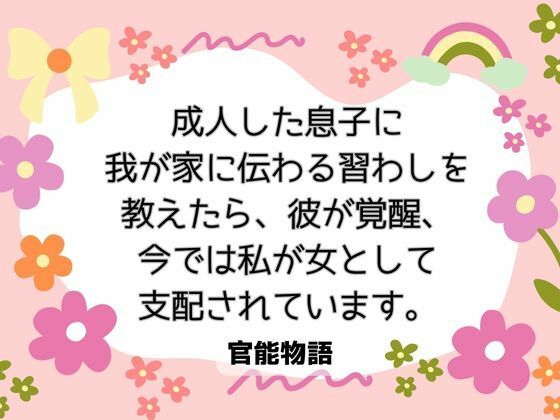 |成人した息子に我が家に伝わる習わしを教えたら、彼が覚醒、今では私が女として支配されています。❤ノベル【官能物語】