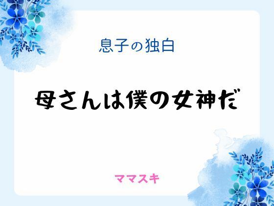 |息子の独白 〜母さんは僕の女神だ〜❤ノベル【ママスキ】