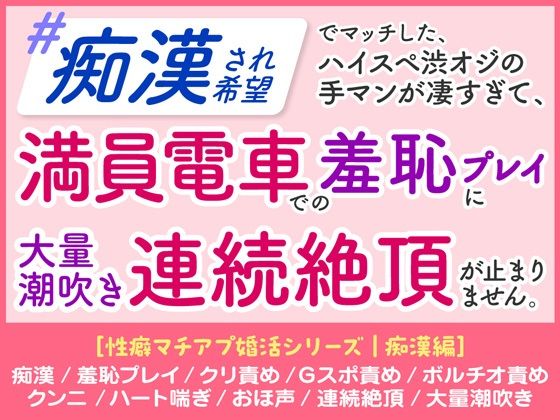 |「痴○され希望」 ハイスペ渋オジの手マンが凄すぎて、 満員電車での羞恥プレイに 大量潮吹き連続絶頂が止まりません。［性癖マチアプ婚活シリーズ ｜痴○編］❤羞恥【蜜林檎】