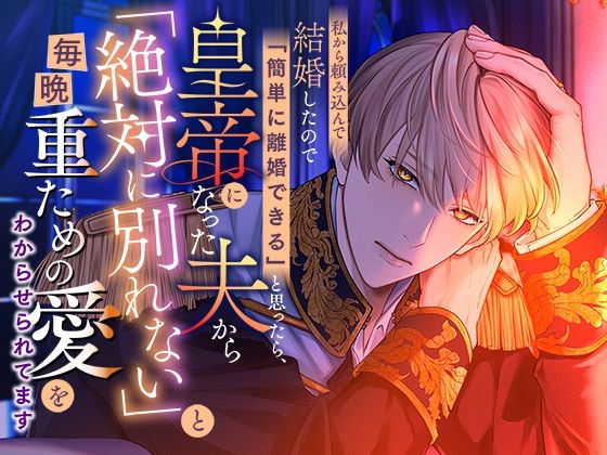 |私から頼み込んで結婚したので「簡単に離婚できる」と思ったら、皇帝になった夫から「絶対に別れない」と毎晩重ための愛をわからせられてます❤ファンタジー【さみどり】