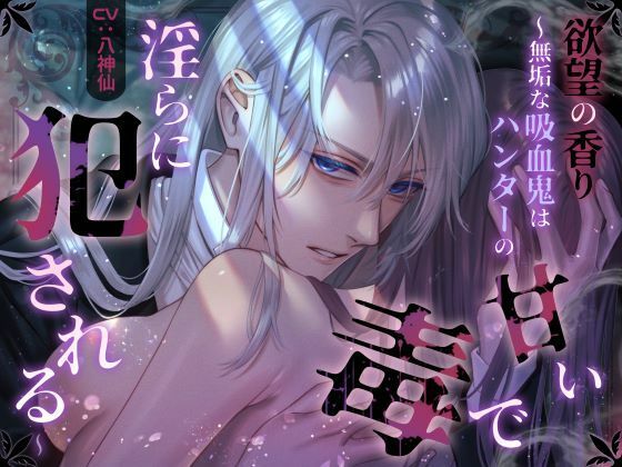 |欲望の香り 〜無垢な吸血鬼はハンターの甘い毒で淫らに犯●れる〜❤ファンタジー【beeらぶどHONEY】