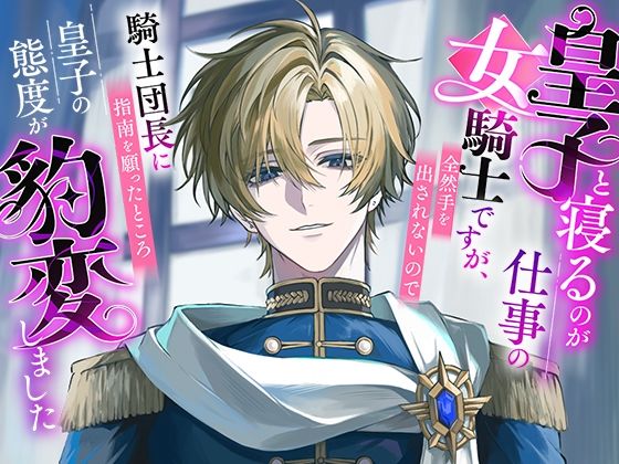 |皇子と寝るのが仕事の女騎士ですが、全然手を出されないので騎士団長に指南を願ったところ皇子の態度が豹変しました❤ファンタジー【さみどり】