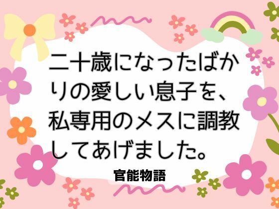 |二十歳になったばかりの愛しい息子を、私専用のメスに調教してあげました。❤異物挿入【官能物語】