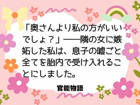 |「奥さんより私の方がいいでしょ？」――隣の女に嫉妬した私は、息子の嘘ごと全てを胎内で受け入れることにしました。❤ノベル【官能物語】