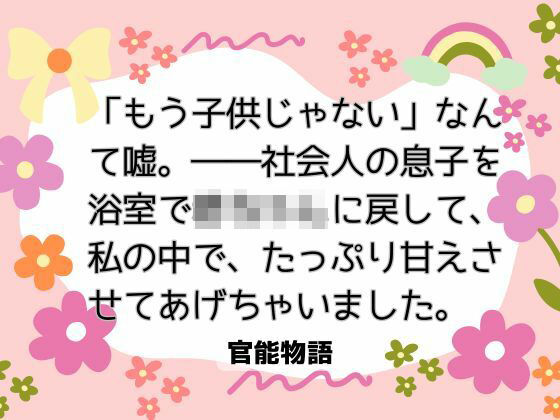 |「もう子供じゃない」なんて嘘。――社会人の息子を浴室で赤ちゃんに戻して、私の中で、たっぷり甘えさせてあげちゃいました。❤ノベル【官能物語】
