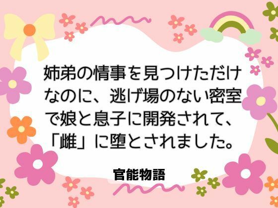 |姉弟の情事を見つけただけなのに、逃げ場のない密室で娘と息子に開発されて、「雌」に堕とされました。❤ノベル【官能物語】