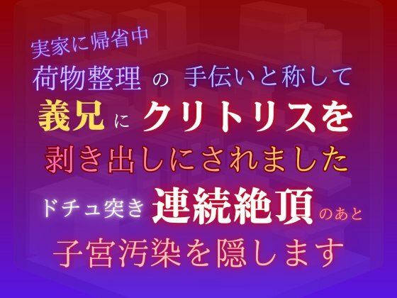 |実家に帰省中、荷物整理の手伝いと称して義兄にクリトリスを剥き出しにされました。ドチュ突き連続絶頂のあと子宮汚染を隠します❤近親相姦【あやかいちご】