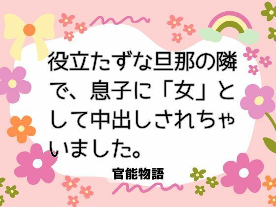 |役立たずな旦那の隣で、息子に「女」として中出しされちゃいました。❤ノベル【官能物語】