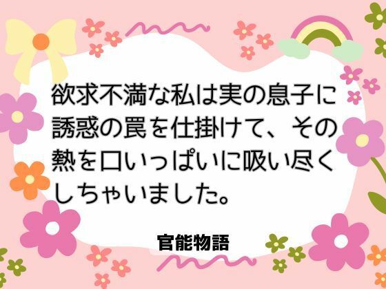 |欲求不満な私は実の息子に誘惑の罠を仕掛けて、その熱を口いっぱいに吸い尽くしちゃいました。❤ノベル【官能物語】