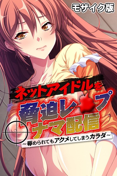 大人のSEXY絵本|ネットアイドルを脅迫レ●プナマ配信 〜辱められてもアクメしてしまうカラダ〜 モザイク版❤単行本【】