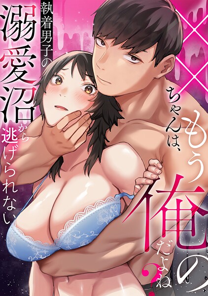 おさとう|××ちゃんは、もう俺のだよね？〜執着男子の溺愛沼から逃げられない❤女性向け【】