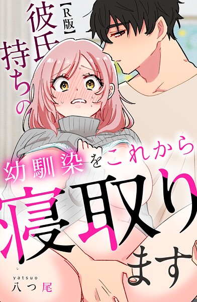 八つ尾|彼氏持ちの幼馴染をこれから寝取ります【R版】❤女性向け【】