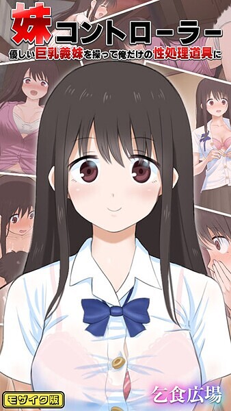 乞食広場|妹コントローラー 優しい巨乳義妹を操って俺だけの性処理道具に モザイク版❤フルカラー【】