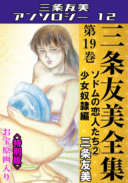 三条友美|三条友美全集 第19巻 ソドムの恋人たち（2）少女奴●編＜お宝原画入り特別版＞・三条友美アンソロジー12❤単行本【】
