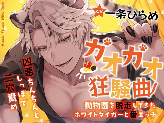 |ガオガオ狂騒曲〜動物園を脱走してきたホワイトタイガーと番エッチ〜凶悪ちんちんとしっぽで二穴責め❤クンニ【Black Prince With Rose】