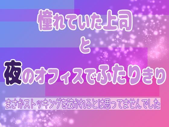 |憧れていた上司と夜のオフィスでふたりきり 〜まさかストッキングを破かれるとは思ってませんでした〜❤クンニ【果実蜜亭】