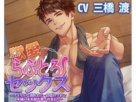 |獣愛らぶとろセックス〜ワイルドな消防士に一目惚れされて本能のまま抱き潰されました〜❤中出し【アモラスレコード】