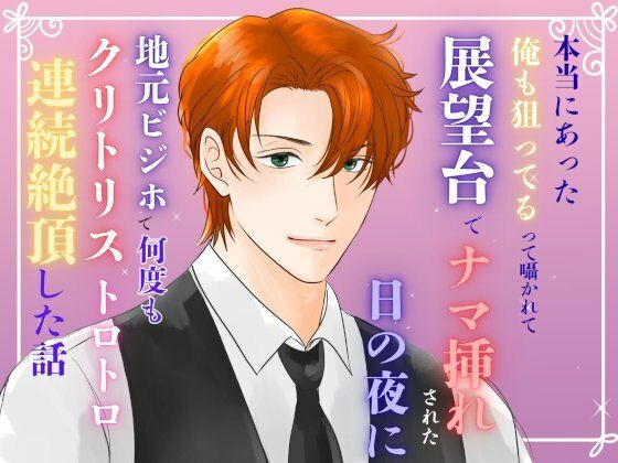 |本当にあった『俺も狙ってる』って囁かれて、展望台でナマ挿れされた日の夜に、地元ビジホで何度もクリトリストロトロ連続絶頂した話❤中出し【みつむぎなえ】