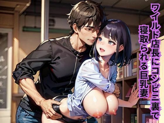|ワイルド店長にコンビニ裏で寝取られる巨乳妻❤人妻・主婦【南花音】