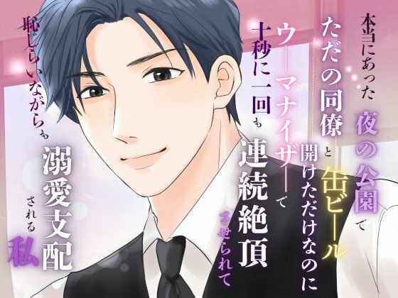 |本当にあった、夜の公園でただの同僚と缶ビールを開けただけなのに、ウーマナイザーで十秒に一回も連続絶頂させられて、恥じらいながらも溺愛支配される私❤OL【みつむぎなえ】