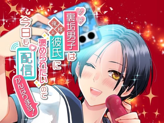 |女装裏垢男子は俺様系彼氏に褒められたいので今日も配信がんばります！❤異物挿入【糸巻き屋】