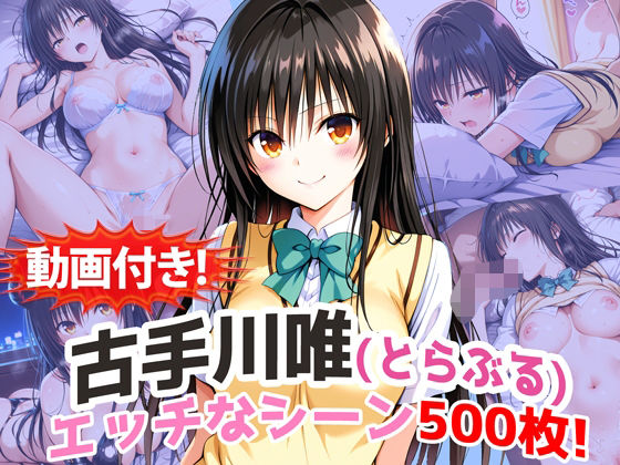 |【動画付き！】『古手川唯（とらぶる）』の理性崩壊エッチシーン500枚！【寝取られあり】❤動画・アニメーション【農地改革】