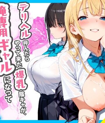 チクワとまんじゅう【デリヘル呼んだらやって来た爆乳陰キャが、俺専用ギャルになって中出しセックスご奉仕】制服❤
