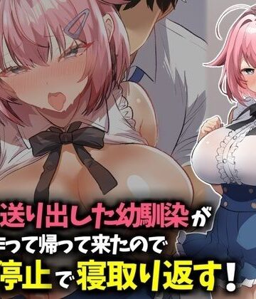 技師庵【信じて送り出した幼馴染が彼氏を作って帰ってきたので時間停止で寝取り返す！】幼なじみ❤