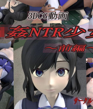 狂イ咲【輪●NTR少女〜前編〜】3DCG❤
