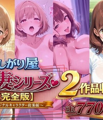 欲しがり屋【欲しがり屋 人妻シリーズ【完全版】2作品収録〜オリジナルキャラクター総集編〜全700P】動画・アニメーション❤