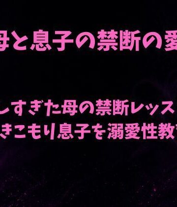 欲望愛着【優しすぎた母の禁断レッスン〜引きこもり息子を溺愛性教育〜】ノベル❤