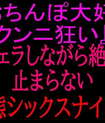 絶頂ひとりオナ子【『おちんぽ大好きクンニ狂い』フェラしながら絶頂止まらない変態シックスナイン！！】クンニ❤