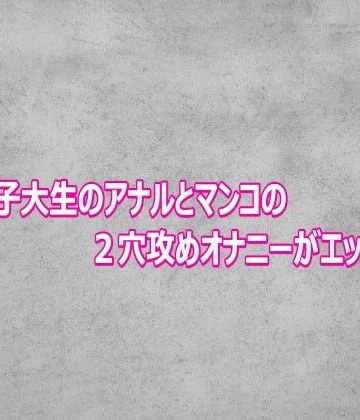 ガールズコレクション【変態女子大生のアナルとマンコの2穴攻めオナニーがエッチすぎる】デモ・体験版あり❤