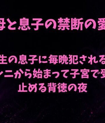 欲望愛着【受験生の息子に毎晩犯●れる母親〜クンニから始まって子宮で受け止める背徳の夜〜】ノベル❤