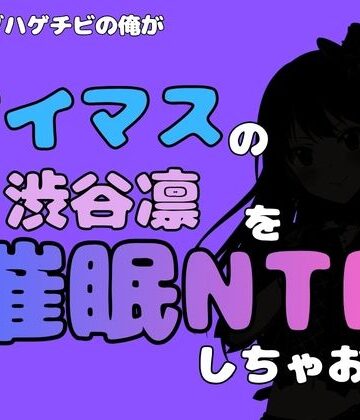アポロン【中年デブハゲチビの俺が『アイドルマスター』の 渋谷凛を催●NTRしちゃおww】処女❤