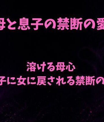 欲望愛着【溶ける母心〜息子に女に戻される禁断の夜〜】ノベル❤