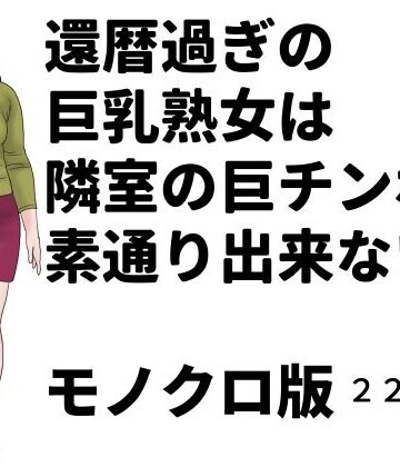 じゅんぴちゅ【還暦過ぎの巨乳熟女は隣室の巨チンポを素通り出来ない モノクロ版】熟女❤