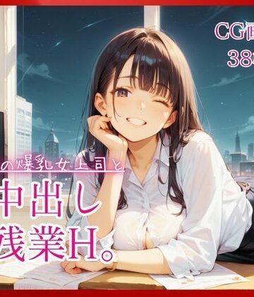 コットン倶楽部【職場の爆乳女上司と中出し残業H。【たっぷりCG38枚！】】巨乳❤